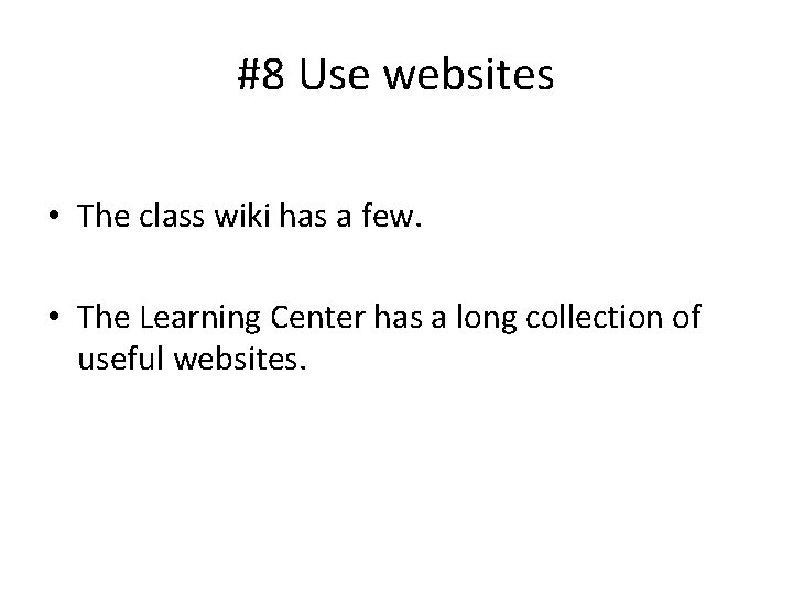 #8 Use websites • The class wiki has a few. • The Learning Center