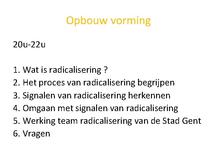 Opbouw vorming 20 u-22 u 1. Wat is radicalisering ? 2. Het proces van