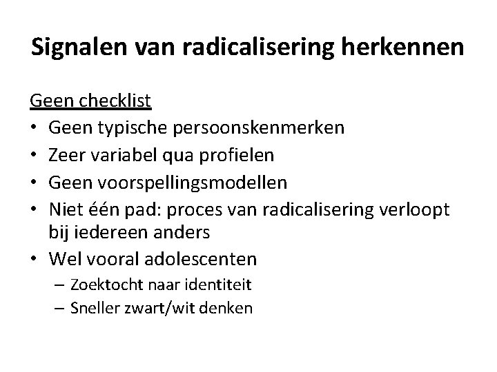 Signalen van radicalisering herkennen Geen checklist • Geen typische persoonskenmerken • Zeer variabel qua