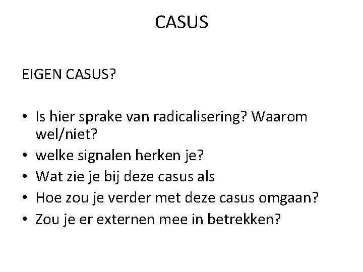 CASUS EIGEN CASUS? • Is hier sprake van radicalisering? Waarom wel/niet? • welke signalen