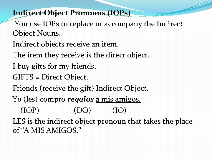 Indirect Object Pronouns (IOPs) You use IOPs to replace or accompany the Indirect Object Indirect Object Pronouns (IOPs) You use IOPs to replace or accompany the Indirect Object