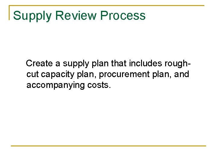 Supply Review Process Create a supply plan that includes roughcut capacity plan, procurement plan,