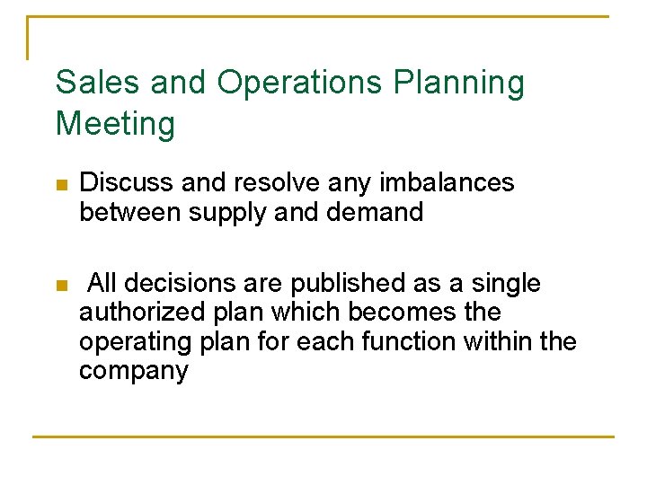 Sales and Operations Planning Meeting n Discuss and resolve any imbalances between supply and