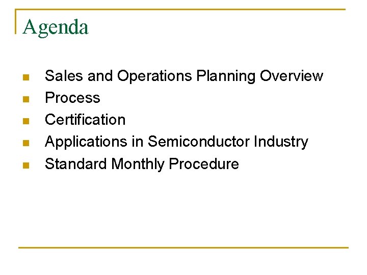 Agenda n n n Sales and Operations Planning Overview Process Certification Applications in Semiconductor