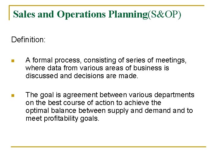 Sales and Operations Planning(S&OP) Definition: n A formal process, consisting of series of meetings,