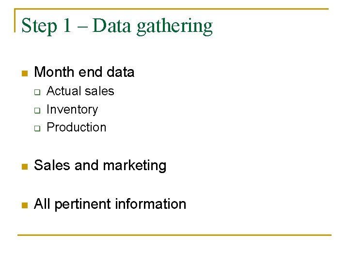 Step 1 – Data gathering n Month end data q q q Actual sales