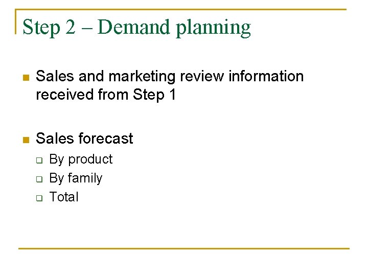 Step 2 – Demand planning n Sales and marketing review information received from Step