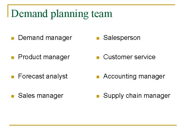 Demand planning team n Demand manager n Salesperson n Product manager n Customer service