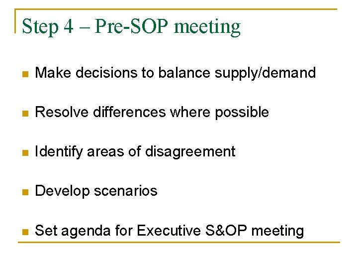 Step 4 – Pre-SOP meeting n Make decisions to balance supply/demand n Resolve differences