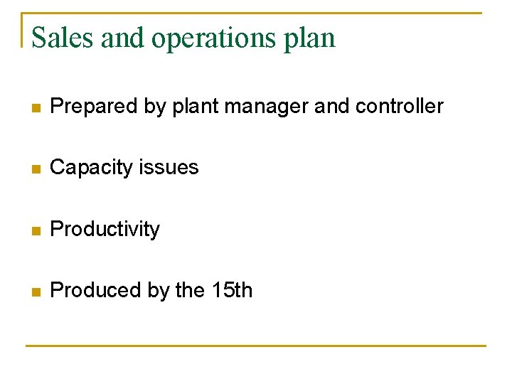 Sales and operations plan n Prepared by plant manager and controller n Capacity issues
