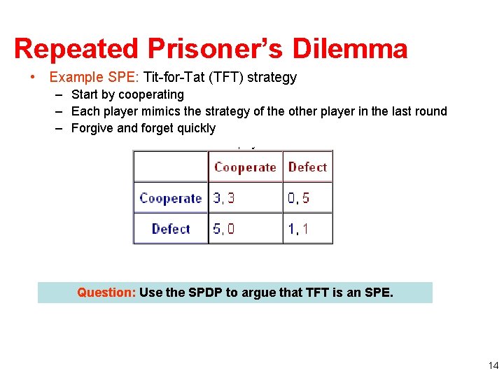 Repeated Prisoner’s Dilemma • Example SPE: Tit-for-Tat (TFT) strategy – Start by cooperating –