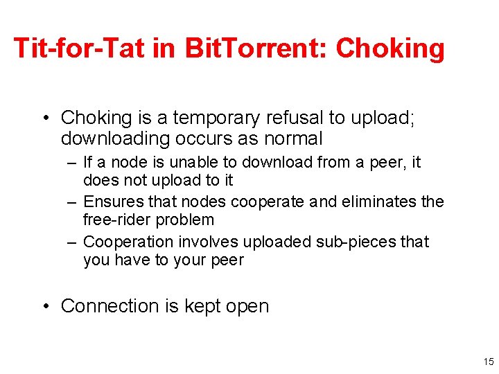 Tit-for-Tat in Bit. Torrent: Choking • Choking is a temporary refusal to upload; downloading