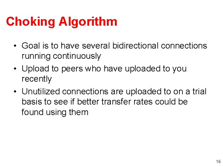 Choking Algorithm • Goal is to have several bidirectional connections running continuously • Upload