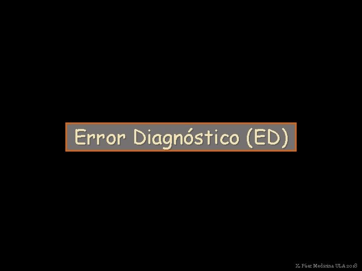 Error Diagnóstico (ED) X. Páez Medicina ULA 2018 