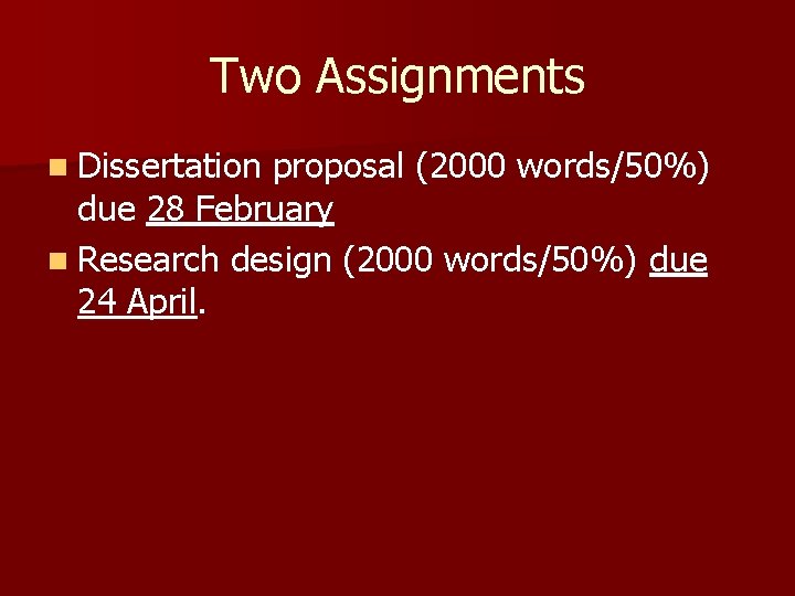 Two Assignments n Dissertation proposal (2000 words/50%) due 28 February n Research design (2000