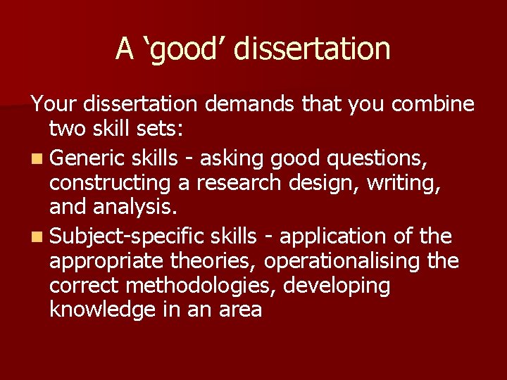 A ‘good’ dissertation Your dissertation demands that you combine two skill sets: n Generic