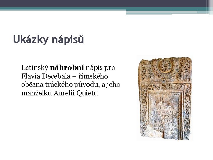 Ukázky nápisů Latinský náhrobní nápis pro Flavia Decebala – římského občana tráckého původu, a