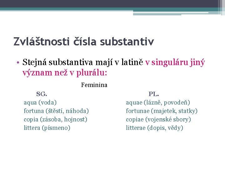 Zvláštnosti čísla substantiv • Stejná substantiva mají v latině v singuláru jiný význam než