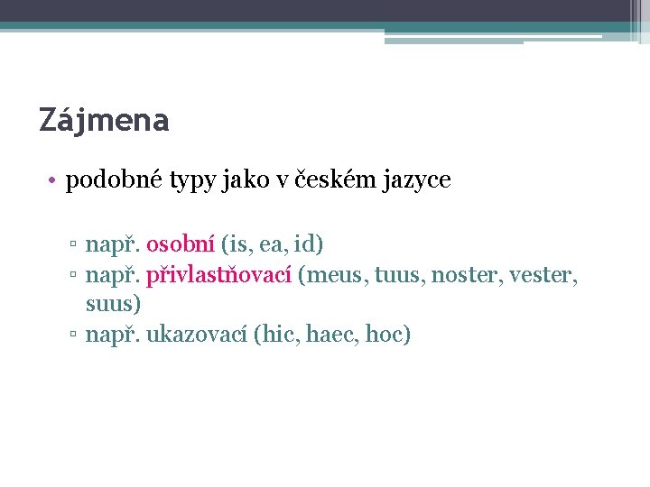 Zájmena • podobné typy jako v českém jazyce ▫ např. osobní (is, ea, id)