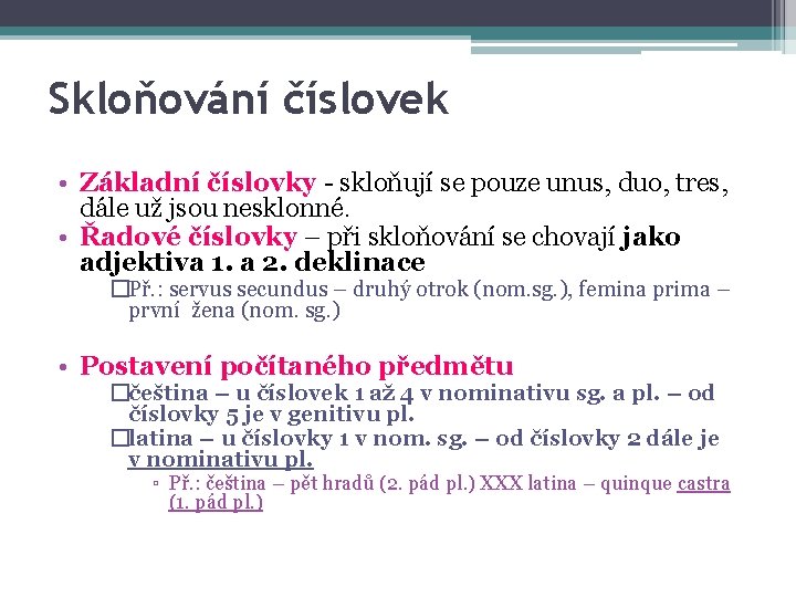 Skloňování číslovek • Základní číslovky - skloňují se pouze unus, duo, tres, dále už