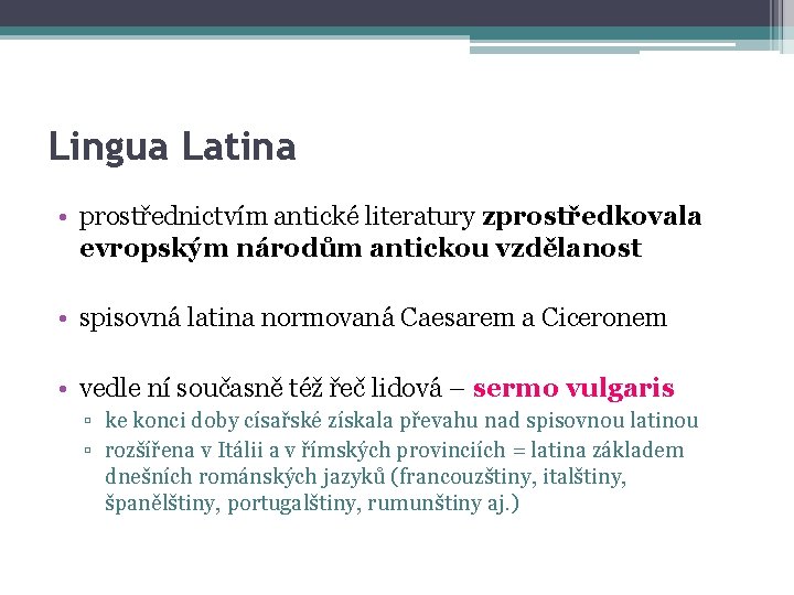 Lingua Latina • prostřednictvím antické literatury zprostředkovala evropským národům antickou vzdělanost • spisovná latina