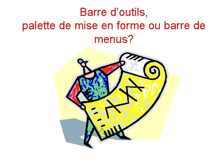 Barre d’outils, palette de mise en forme ou barre de menus? 