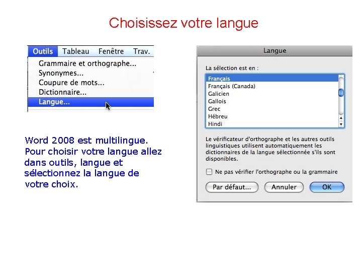 Choisissez votre langue Word 2008 est multilingue. Pour choisir votre langue allez dans outils,