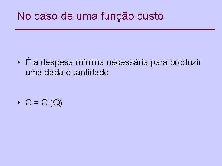 No caso de uma função custo • É a despesa mínima necessária para produzir