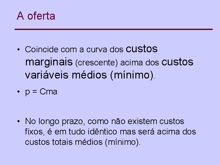 A oferta • Coincide com a curva dos custos marginais (crescente) acima dos custos