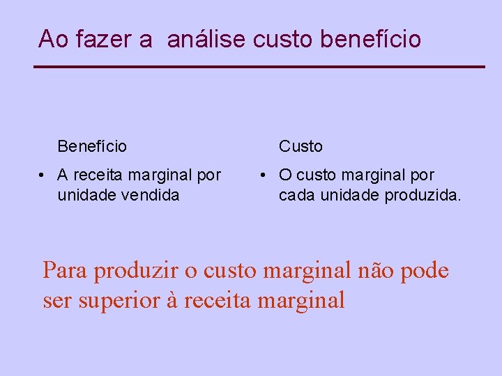 Ao fazer a análise custo benefício Benefício • A receita marginal por unidade vendida