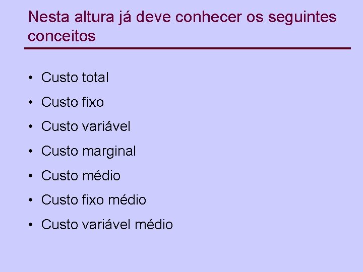 Nesta altura já deve conhecer os seguintes conceitos • Custo total • Custo fixo