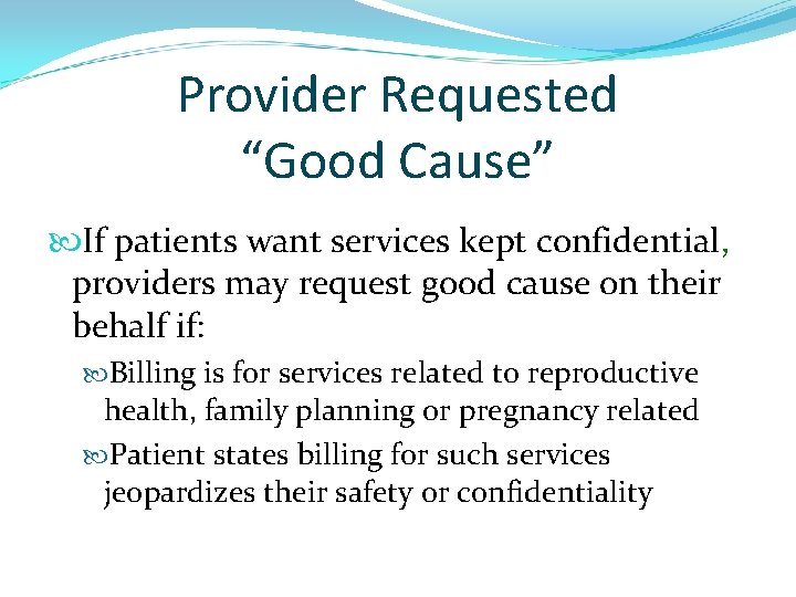 Provider Requested “Good Cause” If patients want services kept confidential, providers may request good