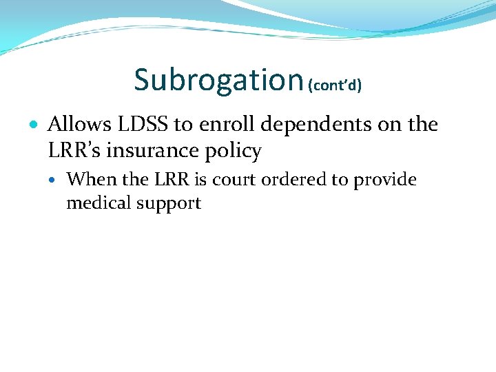 Subrogation (cont’d) • Allows LDSS to enroll dependents on the LRR’s insurance policy •