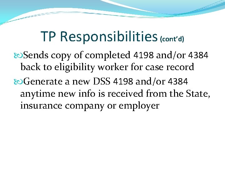 TP Responsibilities (cont’d) Sends copy of completed 4198 and/or 4384 back to eligibility worker