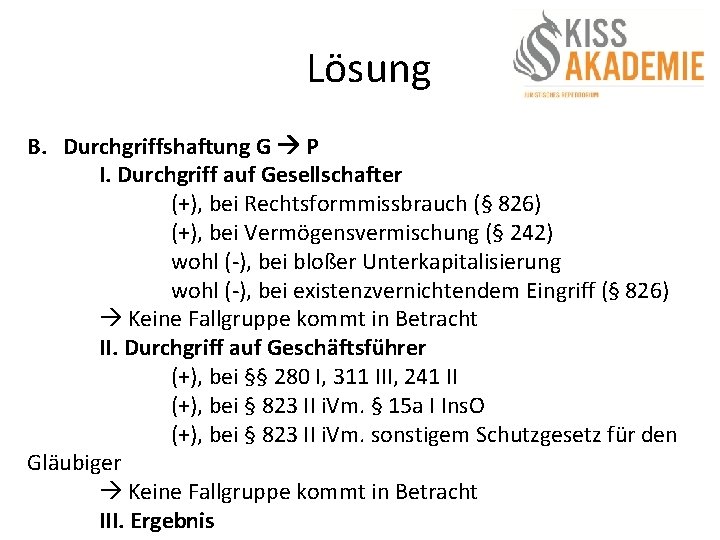 Lösung B. Durchgriffshaftung G P I. Durchgriff auf Gesellschafter (+), bei Rechtsformmissbrauch (§ 826)