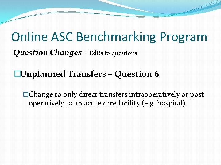 Online ASC Benchmarking Program Question Changes – Edits to questions �Unplanned Transfers – Question