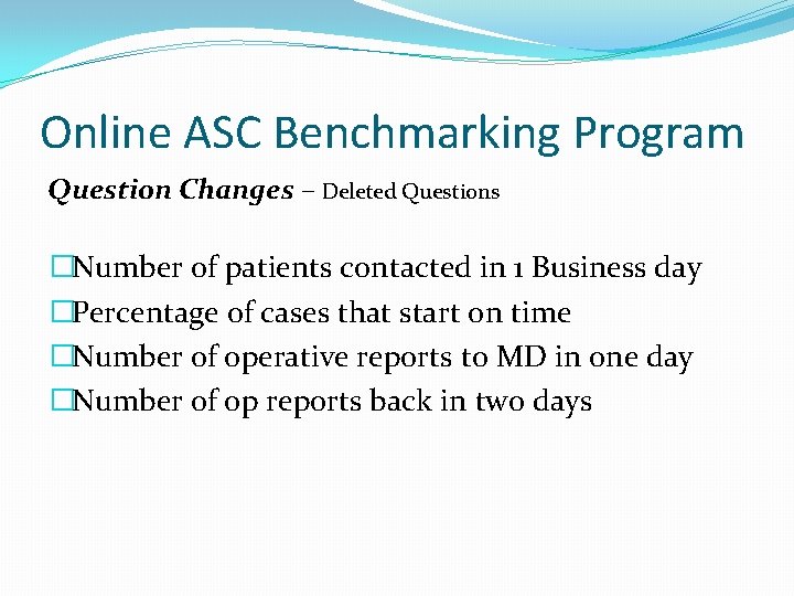 Online ASC Benchmarking Program Question Changes – Deleted Questions �Number of patients contacted in