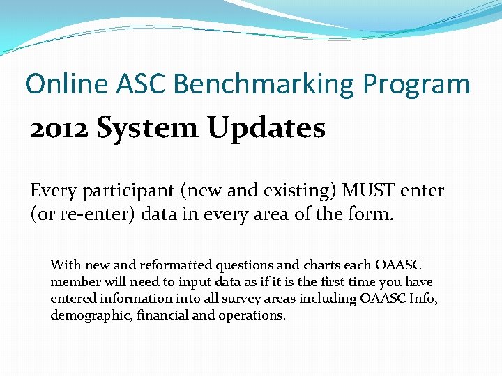 Online ASC Benchmarking Program 2012 System Updates Every participant (new and existing) MUST enter