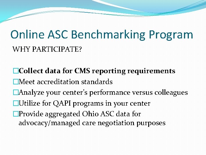 Online ASC Benchmarking Program WHY PARTICIPATE? �Collect data for CMS reporting requirements �Meet accreditation