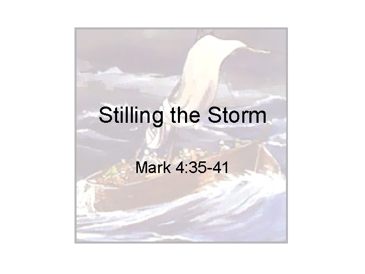 Stilling the Storm Mark 4: 35 -41 