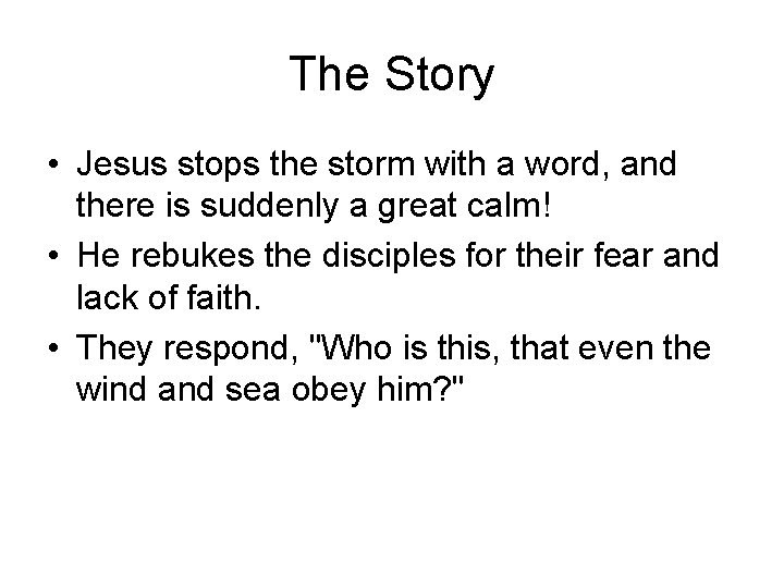 The Story • Jesus stops the storm with a word, and there is suddenly