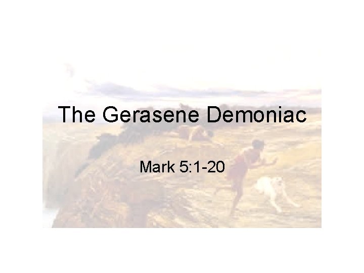 The Gerasene Demoniac Mark 5: 1 -20 