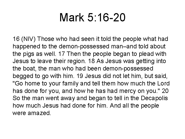Mark 5: 16 -20 16 (NIV) Those who had seen it told the people