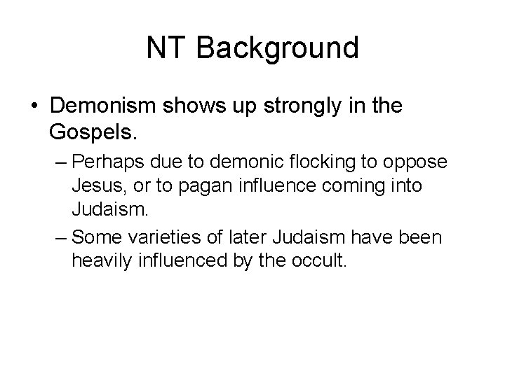 NT Background • Demonism shows up strongly in the Gospels. – Perhaps due to