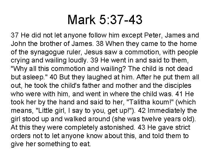 Mark 5: 37 -43 37 He did not let anyone follow him except Peter,