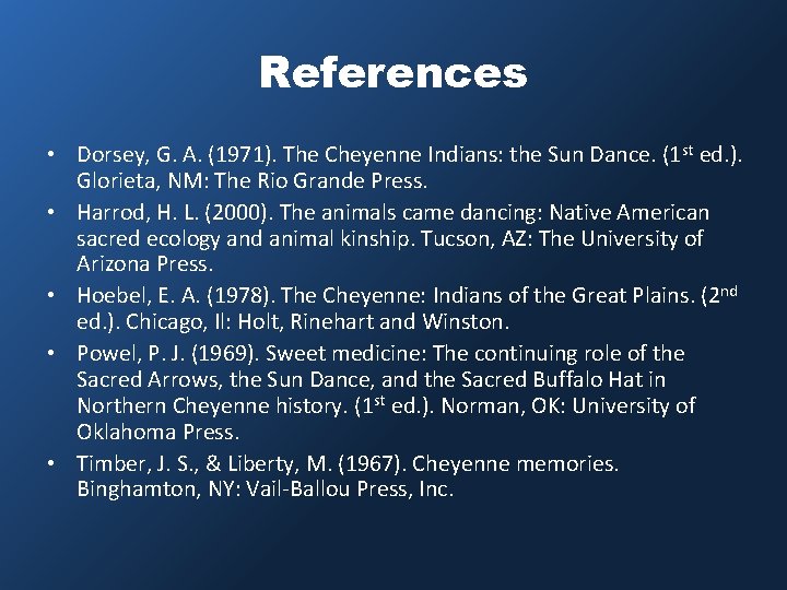 References • Dorsey, G. A. (1971). The Cheyenne Indians: the Sun Dance. (1 st