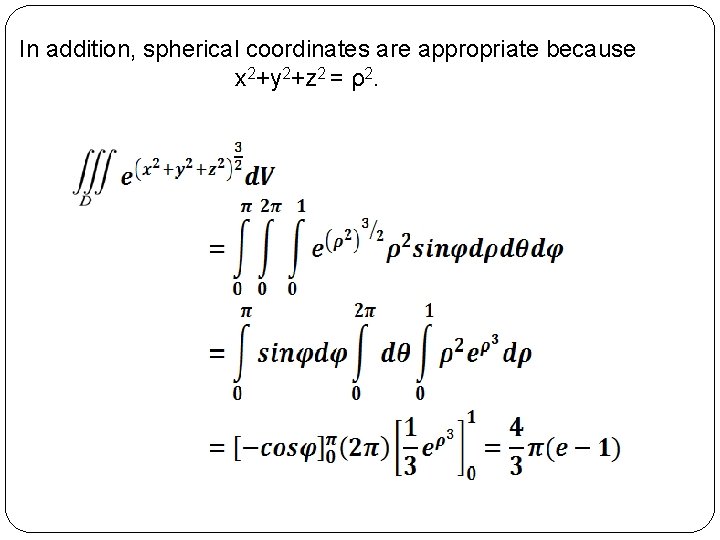 In addition, spherical coordinates are appropriate because x 2+y 2+z 2 = ρ2. 