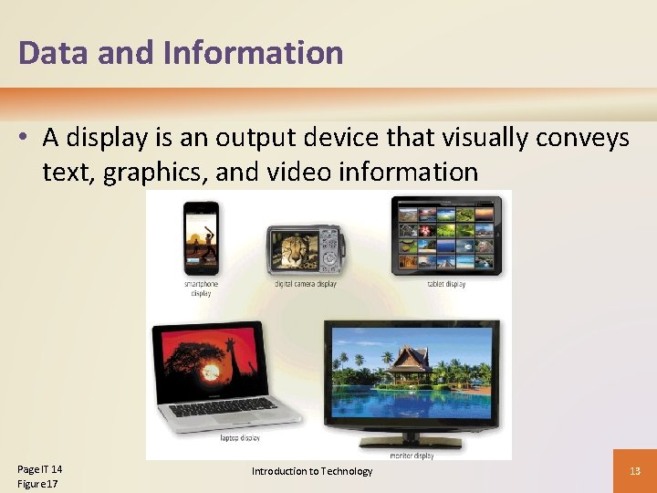 Data and Information • A display is an output device that visually conveys text,