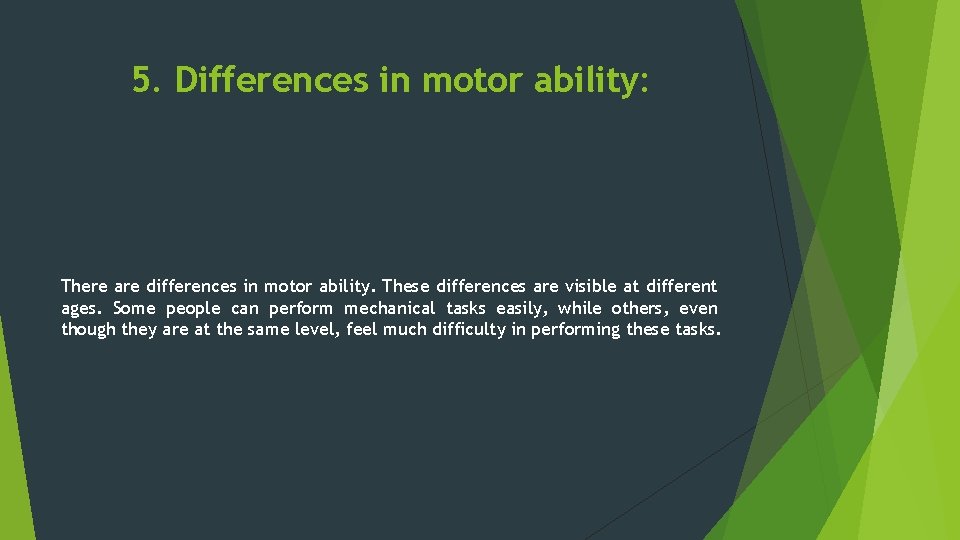 5. Differences in motor ability: There are differences in motor ability. These differences are