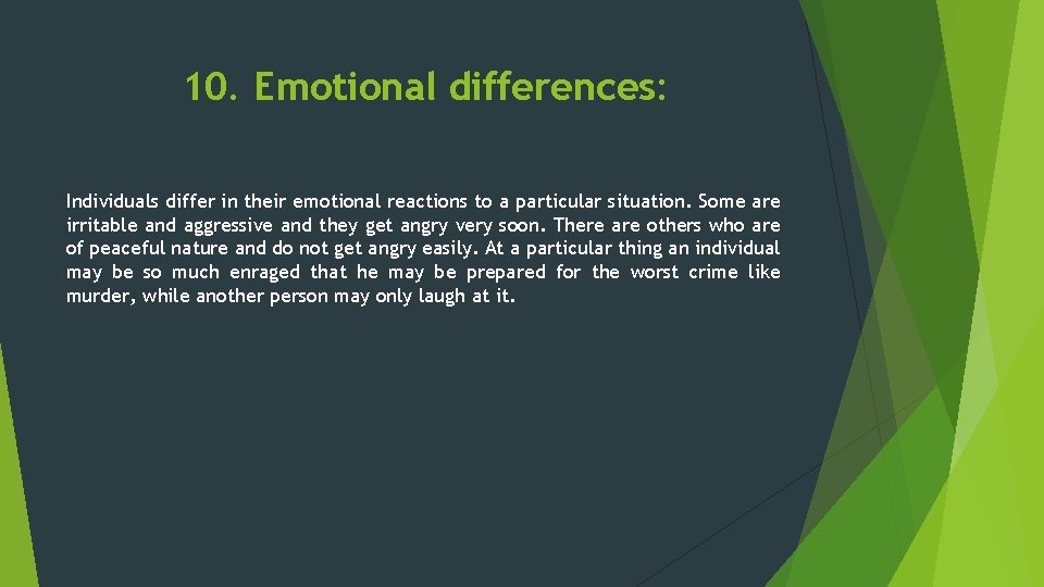 10. Emotional differences: Individuals differ in their emotional reactions to a particular situation. Some